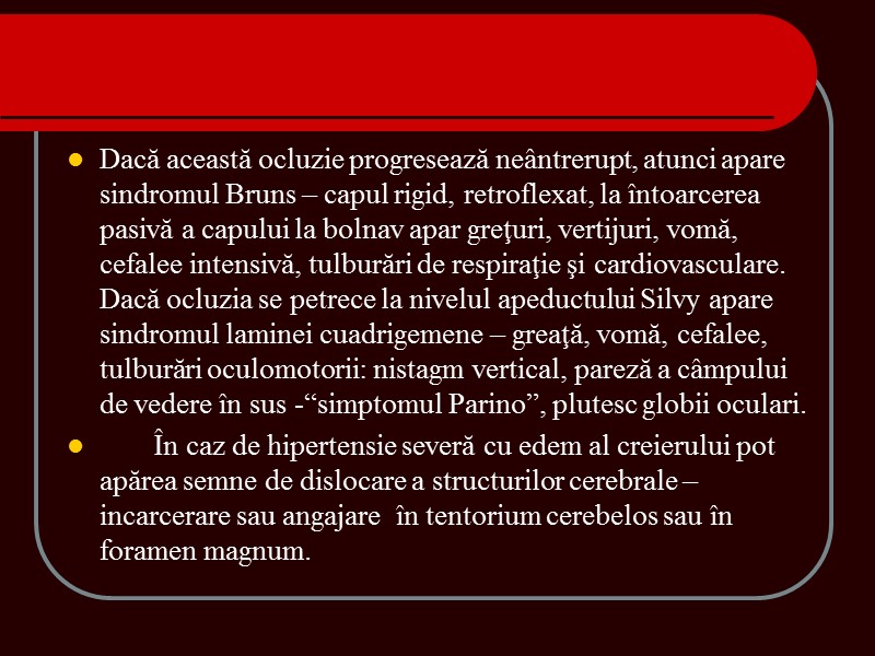 Dacă această ocluzie progresează neântrerupt, atunci apare sindromul Bruns – capul rigid, retroflexat, la Dacă această ocluzie progresează neântrerupt, atunci apare sindromul Bruns – capul rigid, retroflexat, la
